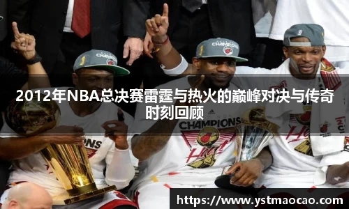 2012年NBA总决赛雷霆与热火的巅峰对决与传奇时刻回顾