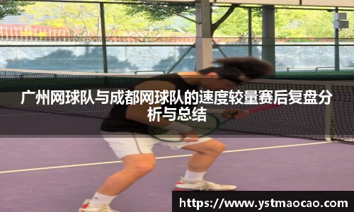 广州网球队与成都网球队的速度较量赛后复盘分析与总结